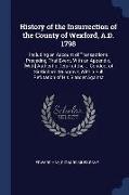 History of the Insurrection of the County of Wexford, A.D. 1798: Including an Account of Transactions Preceding That Event, with an Appendix. [with] A