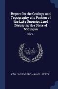 Report on the Geology and Topography of a Portion of the Lake Superior Land District in the State of Michigan, Volume 1
