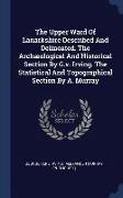 The Upper Ward of Lanarkshire Described and Delineated. the Archæological and Historical Section by G.V. Irving. the Statistical and Topographical Sec