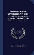 American Colonial Government 1696-1765: A Study of the British Board of Trade in Its Relation to the American Colonies, Political, Industrial, Adminis