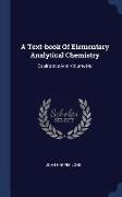 A Text-Book of Elementary Analytical Chemistry: Qualitative and Volumetric