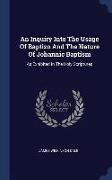 An Inquiry Into the Usage of Baptizo and the Nature of Johannic Baptism: As Exhibited in the Holy Scriptures