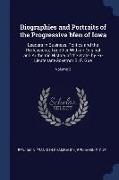 Biographies and Portraits of the Progressive Men of Iowa: Leaders in Business, Politics and the Professions, Together with an Original and Authentic H