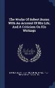 The Works of Robert Burns, With an Account of His Life, and a Criticism on His Writings