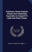 Stationary Steam Engines, Simple and Compound, Especially as Adapted to Light and Power Plants