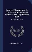 Practical Observations on the Cure of Wounds and Ulcers on the Legs Without Rest: Illustrated with Cases
