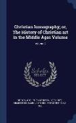 Christian Iconography, Or, the History of Christian Art in the Middle Ages Volume, Volume 2