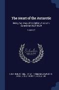 The Heart of the Antarctic: Being the Story of the British Antarctic Expedition 1907-1909, Volume 2