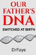 Our Father's DNA- Switched at Birth: The Written Report on Our Father's DNA