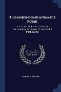 Automobile Construction and Repair: A Practical Guide to the Design Construction, and Repair of Automobile Mechanisms