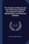 The Analysis of Minerals and Ores of the Rarer Elements for Analytical Chemists, Metallurgists, and Advanced Students