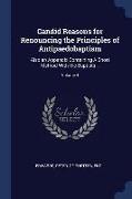 Candid Reasons for Renouncing the Principles of Antipaedobaptism: Also an Appendix Containing a Short Method with the Baptists .., Volume 4