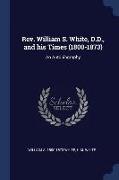 Rev. William S. White, D.D., and His Times (1800-1873): An Autobiography