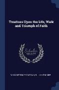 Treatises Upon the Life, Walk and Triumph of Faith