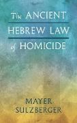 The Ancient Hebrew Law of Homicide