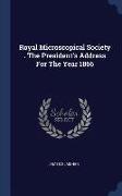 Royal Microscopical Society . the President's Address for the Year 1866