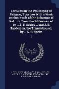 Lectures on the Philosophy of Religion, Together with a Work on the Proofs of the Existence of God ... Tr. from the 2D German Ed. by ... E. B. Speirs