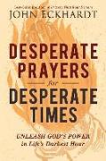 Desperate Prayers for Desperate Times: Unleash God's Power in Life's Darkest Hour