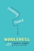 Stumbling Toward Wholeness: How the Love of God Changes Us