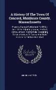 A History of the Town of Concord, Middlesex County, Massachusetts: From Its Earliest Settlement to 1832: And of the Adjoining Towns, Bedford, Acton, L