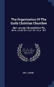 The Organization of the Early Christian Churches: Eight Lectures Delivered Before the University of Oxford, in the Year 1880