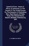 Speech of Hon. James H. Berry, of Arkansas, in the Senate of the United States, on the Question of Excluding Hon. Reed Smoot, of Utah, from the United