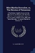 Miss Martha Brownlow, Or, the Heroine of Tennessee: A Truthful and Graphic Account of the Many Perils and Privations Endured by Miss Martha Brownlow