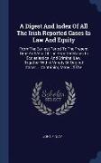 A Digest and Index of All the Irish Reported Cases in Law and Equity: From the Earliest Period to the Present Time and Also of the Reported Cases in E