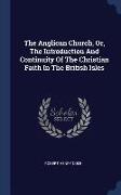 The Anglican Church, Or, the Introduction and Continuity of the Christian Faith in the British Isles