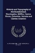 History and Topography of Northumberland, Huntingdon, Mifflin, Centre, Union, Columbia, Juniata and Clinton Counties