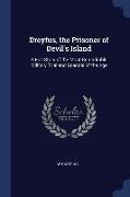 Dreyfus, the Prisoner of Devil's Island: A Full Story of the Most Remarkable Military Trial and Scandal of the Age