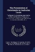 The Presentation of Christianity in Confucian Lands: The Report of a Committee Appointed by the Board of Missionary Preparation: Presented at the Seve