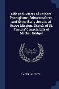 Life and Letters of Fathers Ponziglione, Schoenmakers, and Other Early Jesuits at Osage Mission. Sketch of St. Francis' Church. Life of Mother Bridget