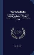 The Water Meter: Its Difficulties, Types and Applications: A Manual of Reference and Fact in Connection with the Supply of Water by Met