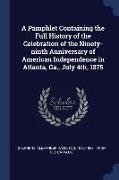 A Pamphlet Containing the Full History of the Celebration of the Ninety-Ninth Anniversary of American Independence in Atlanta, Ga., July 4th, 1875