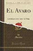 El Avaro: Comedia En Cinco Actos Y En Prosa (Classic Reprint)
