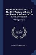 Additional Annotations ... on the New Testament Being a Supplemental Volume to the Greek Testament: With English Notes