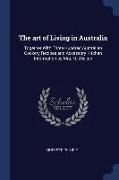The Art of Living in Australia: Together with Three Hundred Australian Cookery Recipes and Accessory Kitchen Information by Mrs. H. Wicken