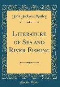 Literature of Sea and River Fishing (Classic Reprint)