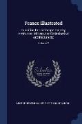 France Illustrated: Exhibiting Its Landscape Scenery, Antiquities, Military and Ecclesiastical Architecture &c, Volume 2