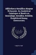 Bibliotheca Heraldica Magnæ Britanniæ. an Analytical Catalogue of Books on Genealogy, Heraldry, Nobility, Knighthood & Ceremonies