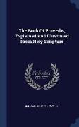 The Book of Proverbs, Explained and Illustrated from Holy Scripture