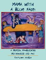 Mama with a Blue Face: A Memoir Marbleizing Motherhood and Art
