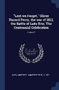 Lest We Forget. Oliver Hazard Perry, the War of 1812, the Battle of Lake Erie. the Centennial Celebration, Volume 2