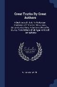 Great Truths by Great Authors: A Dictionary of AIDS to Reflection, Quotations of Maxims, Metaphors, Counsels, Cautions, Aphorisms, Proverbs, &c. &c