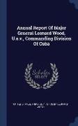 Annual Report of Major General Leonard Wood, U.S.V., Commanding Division of Cuba