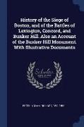 History of the Siege of Boston, and of the Battles of Lexington, Concord, and Bunker Hill. Also an Account of the Bunker Hill Monument. with Illustrat