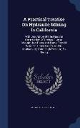 A Practical Treatise on Hydraulic Mining in California: With Description of the Use and Construction of Ditches, Flumes, Wrought-Iron Pipes, and Dams