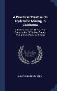 A Practical Treatise on Hydraulic Mining in California: With Description of the Use and Construction of Ditches, Flumes, Wrought-Iron Pipes, and Dams