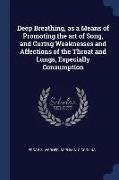 Deep Breathing, as a Means of Promoting the Art of Song, and Curing Weaknesses and Affections of the Throat and Lungs, Especially Consumption